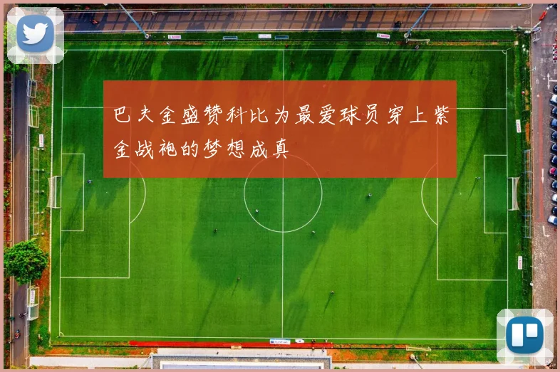 巴夫金盛赞科比为最爱球员穿上紫金战袍的梦想成真
