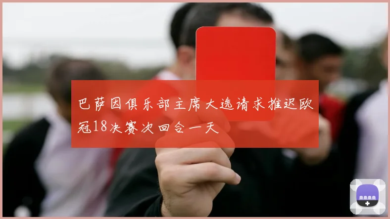 巴萨因俱乐部主席大选请求推迟欧冠18决赛次回合一天